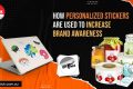 Increase Brand awareness using Personalized Stickers