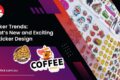 Sticker Trends: New and Exciting in Sticker Design